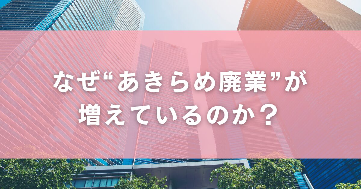 なぜ“あきらめ廃業”が増えているのか?