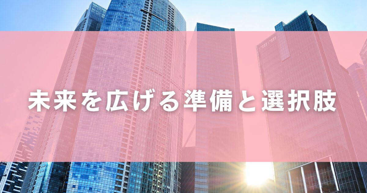 未来を広げる準備と選択肢