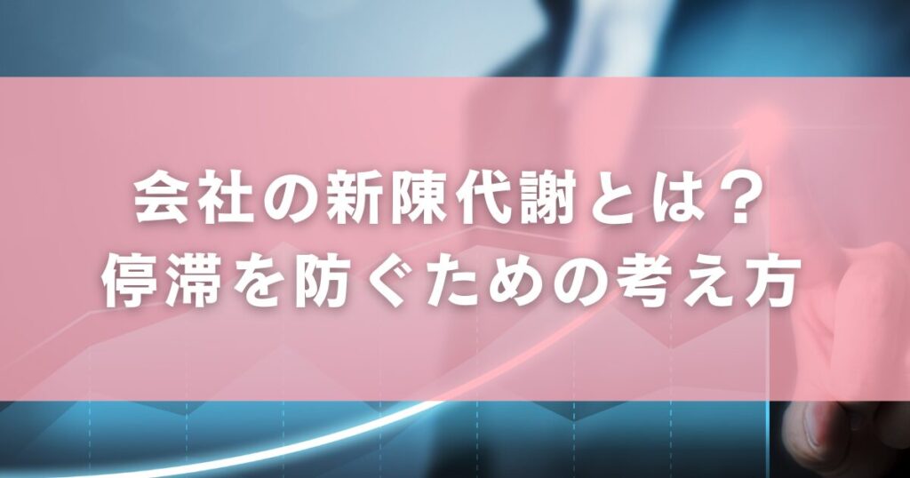 会社の新陳代謝とは?停滞を防ぐための考え方