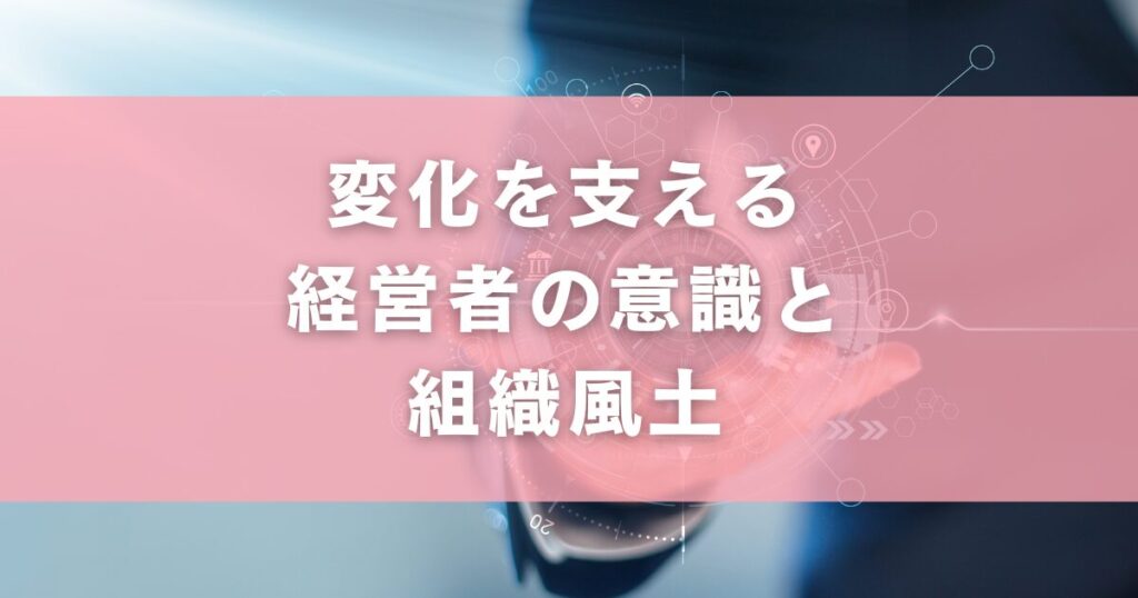 変化を支える経営者の意識と組織風土