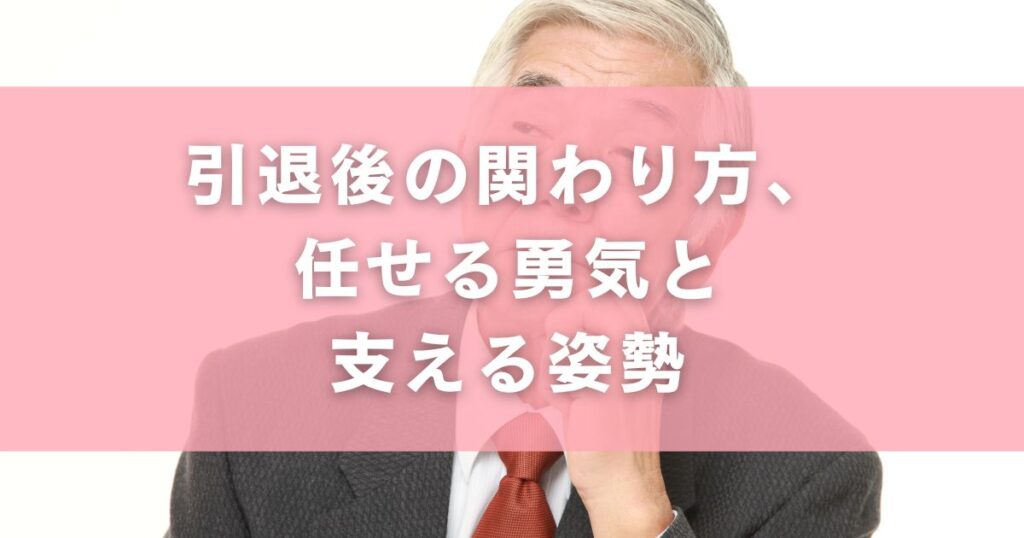 引退後の関わり方、任せる勇気と支える姿勢